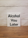 sq Ceramic Coaster -Alcohol You Later