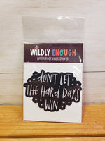 DON'T LET THE HARD DAYS WIN (WILDLY ENOUGH)