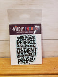 Don't Wait For The Perfect Moment (Wildly Enough)