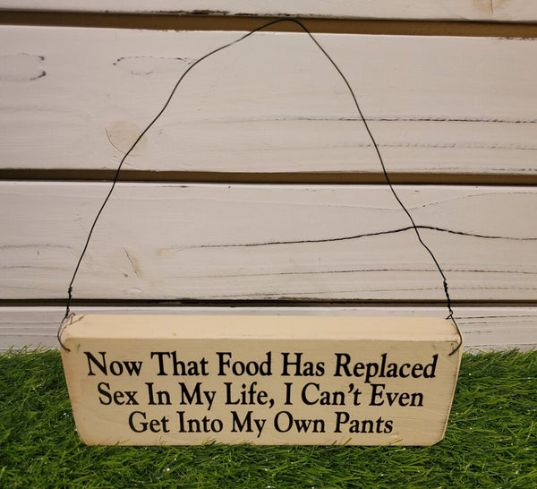 Now that food has replaced sex in my life, I can't even get into my own pants. (Hanging Wooden Sign)