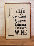 ''life is what happens between coffee''.... 8X10 wood signs