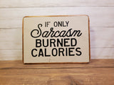 ''if only sarcasm burned calories ''8X10 WOOD SIGN