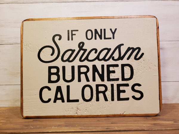 ''if only sarcasm burned calories ''8X10 WOOD SIGN