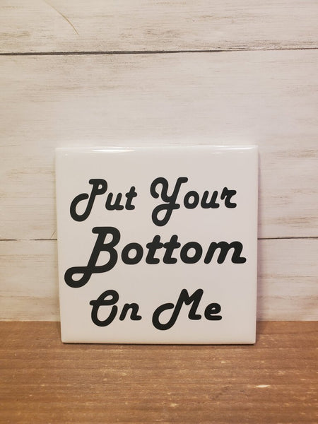 Sq Ceramic Coaster -Put Your Bottom On Me